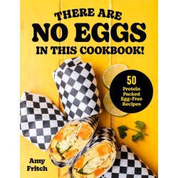 There Are No Eggs in This Cookbook!: 50 Protein-Packed Egg-Free Recipes