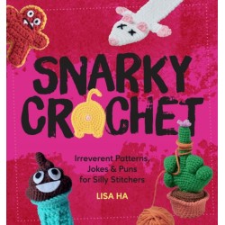 Snarky Crochet: Irreverent Patterns, Jokes & Puns for Silly Stitchers