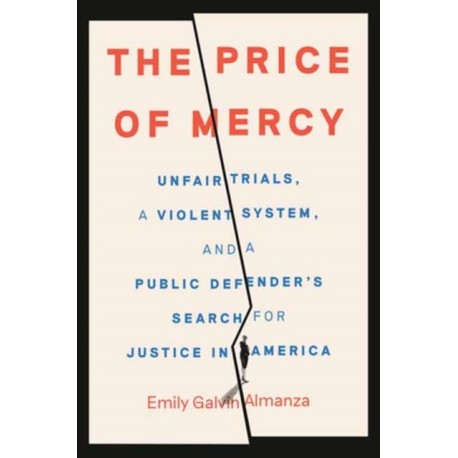The Price of Mercy: Unfair Trials, a Violent System, and a Public Defender's Search for Justice in America