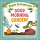 Baby Botanicals: Good Morning, Garden!