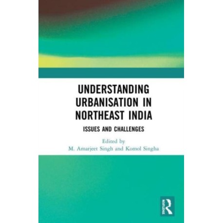 Understanding Urbanisation in Northeast India: Issues and Challenges