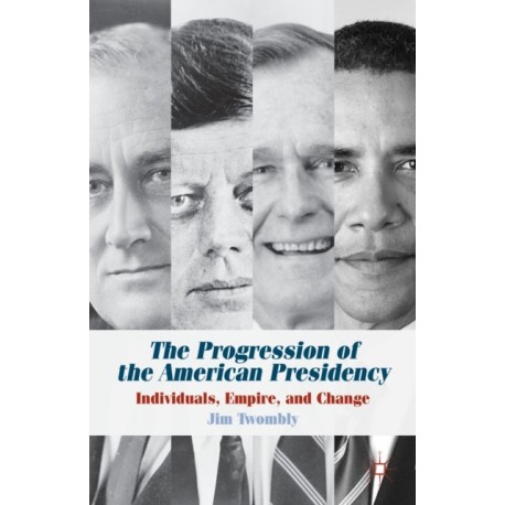 The Progression of the American Presidency: Individuals, Empire, and Change