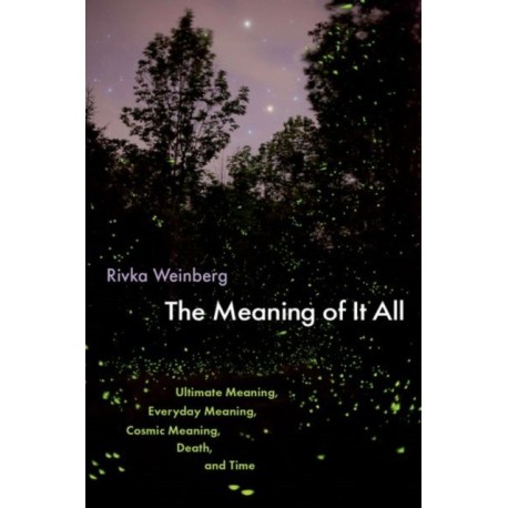 The Meaning of It All: Ultimate Meaning, Everyday Meaning, Cosmic Meaning, Death, and Time