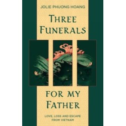 Three Funerals for My Father: Love, Loss and Escape from Vietnam