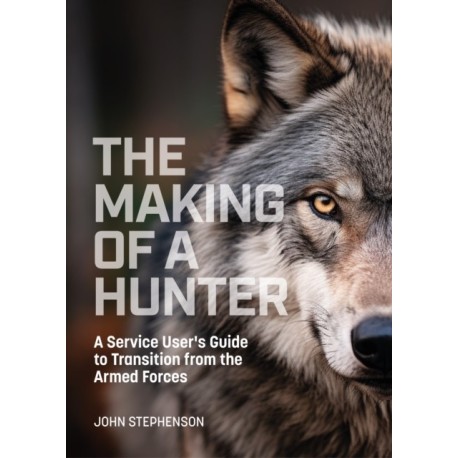 The Making of a Hunter: A Service User's Guide to Transition from the Armed Forces