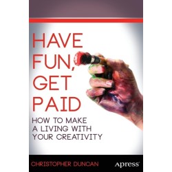 Have Fun, Get Paid: How to Make a Living with Your Creativity