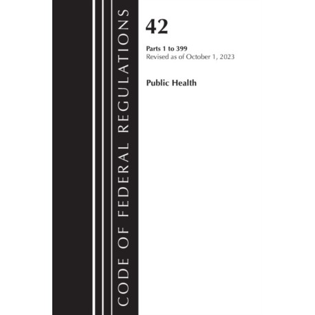 Code of Federal Regulations, Title 42 Public Health 1-399, Revised as of October 1, 2023