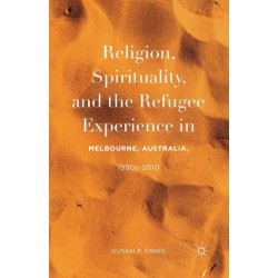 Religion, Spirituality, and the Refugee Experience in Melbourne, Australia, 1990s-2010