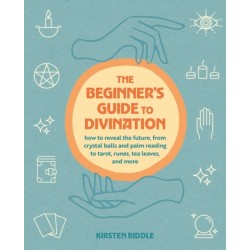 The Beginner's Guide to Divination: How to Reveal the Future, from Crystal Balls and Palm Reading to Tarot, Runes, Tea Leaves, and More