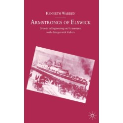 Armstrongs of Elswick: Growth In Engineering And Armaments To The Merger With Vickers