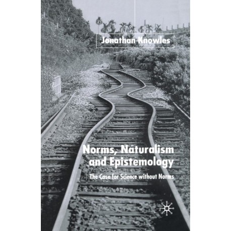 Norms, Naturalism and Epistemology: The Case for Science Without Norms
