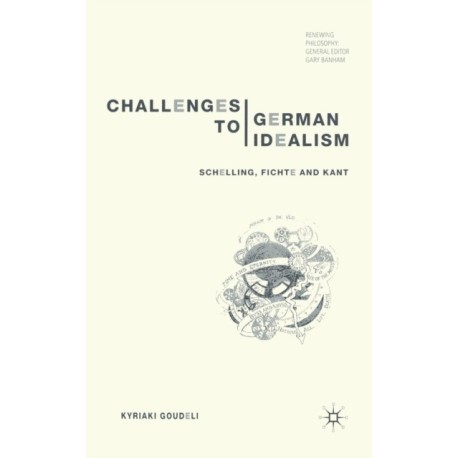 Challenges to German Idealism: Schelling, Fichte and Kant