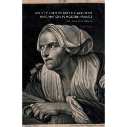 Society, Culture and the Auditory Imagination in Modern France: The Humanity of Hearing