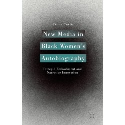 New Media in Black Women’s Autobiography: Intrepid Embodiment and Narrative Innovation