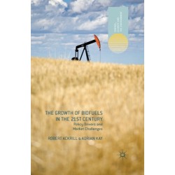 The Growth of Biofuels in the 21st Century: Policy Drivers and Market Challenges