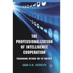 The Professionalization of Intelligence Cooperation: Fashioning Method out of Mayhem