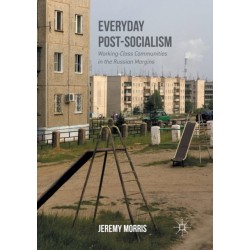 Everyday Post-Socialism: Working-Class Communities in the Russian Margins