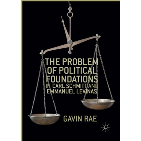 The Problem of Political Foundations in Carl Schmitt and Emmanuel Levinas