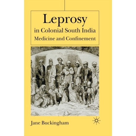 Leprosy in Colonial South India: Medicine and Confinement
