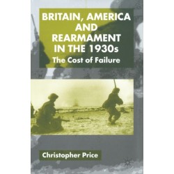 Britain, America and Rearmament in the 1930s: The Cost of Failure