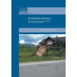 Re-Making Kozarac: Agency, Reconciliation and Contested Return in Post-War Bosnia