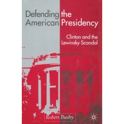 Defending the American Presidency: Clinton and the Lewinsky Scandal