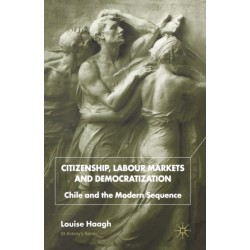 Citizenship, Labour Markets and Democratization: Chile and the Modern Sequence