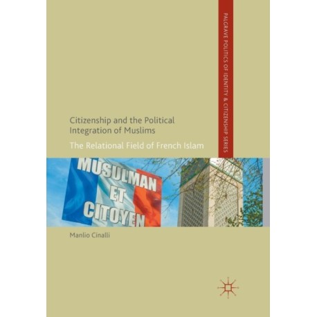 Citizenship and the Political Integration of Muslims: The Relational Field of French Islam