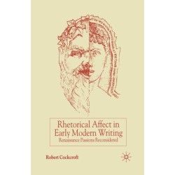 Rhetorical Affect in Early Modern Writing: Renaissance Passions Reconsidered
