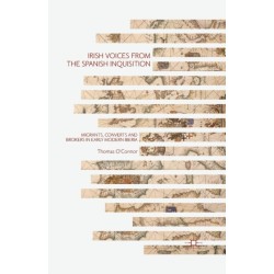 Irish Voices from the Spanish Inquisition: Migrants, Converts and Brokers in Early Modern Iberia