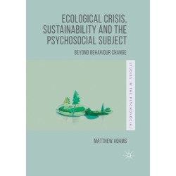 Ecological Crisis, Sustainability and the Psychosocial Subject: Beyond Behaviour Change