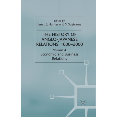 The History of Anglo-Japanese Relations 1600-2000: Volume IV: Economic and Business Relations