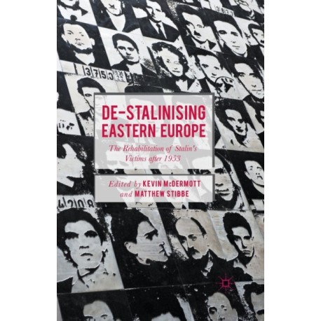 De-Stalinising Eastern Europe: The Rehabilitation of Stalin's Victims after 1953