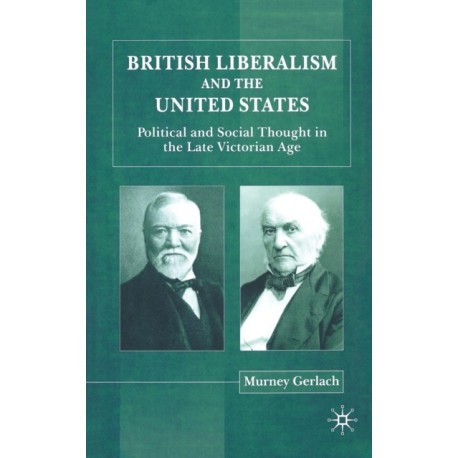British Liberalism and the United States: Political and Social Thought in the Late Victorian Age