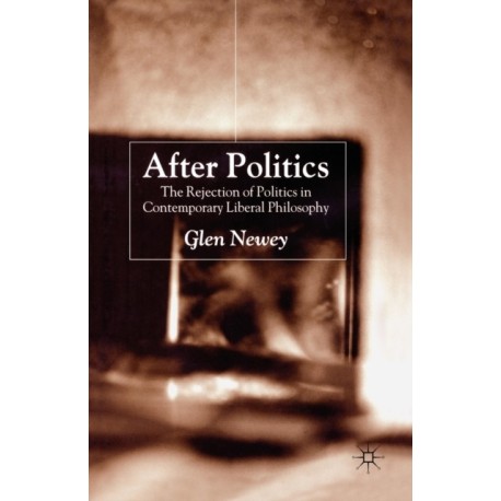 After Politics: The Rejection of Politics in Contemporary Liberal Philosophy