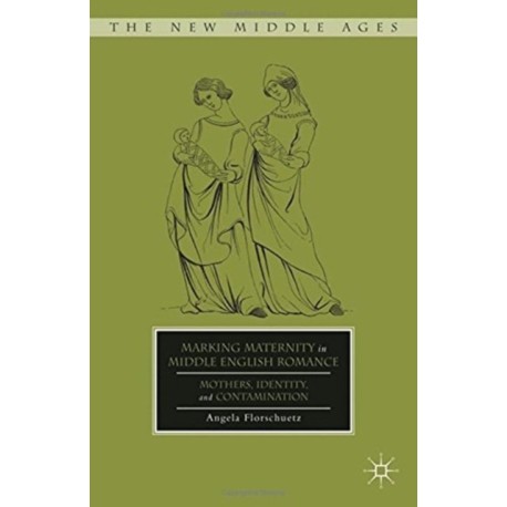 Marking Maternity in Middle English Romance: Mothers, Identity, and Contamination