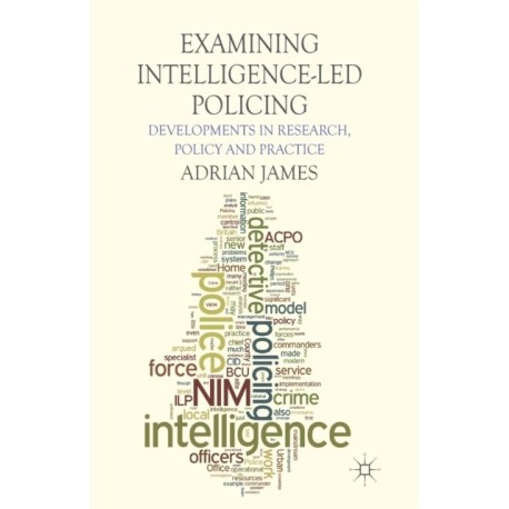 Examining Intelligence-Led Policing: Developments in Research, Policy and Practice