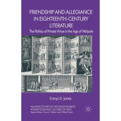 Friendship and Allegiance in Eighteenth-Century Literature: The Politics of Private Virtue in the Age of Walpole