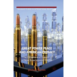 Great Power Peace and American Primacy: The Origins and Future of a New International Order