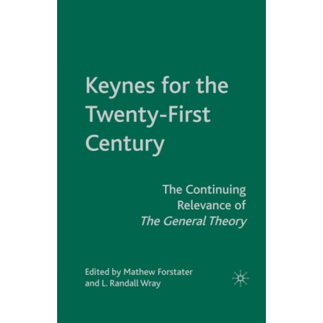 Keynes for the Twenty-First Century: The Continuing Relevance of The General Theory