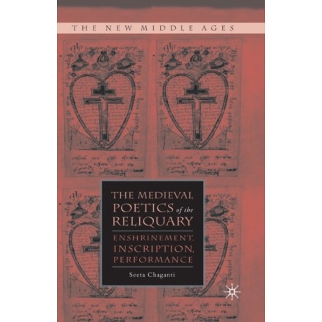 The Medieval Poetics of the Reliquary: Enshrinement, Inscription, Performance