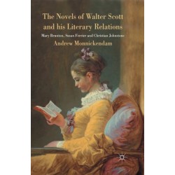 The Novels of Walter Scott and his Literary Relations: Mary Brunton, Susan Ferrier and Christian Johnstone