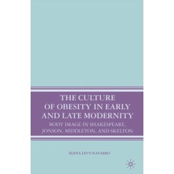 The Culture of Obesity in Early and Late Modernity: Body Image in Shakespeare, Jonson, Middleton, and Skelton