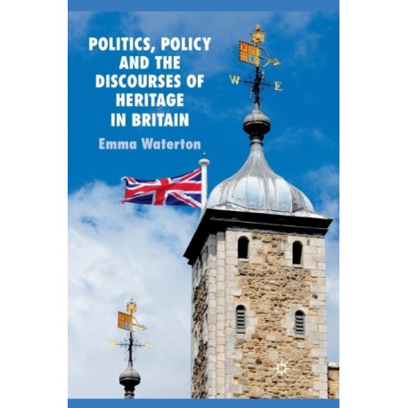 Politics, Policy and the Discourses of Heritage in Britain
