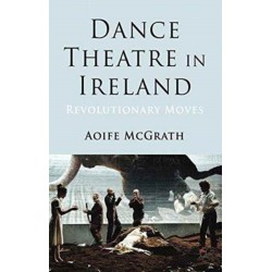 Dance Theatre in Ireland: Revolutionary Moves