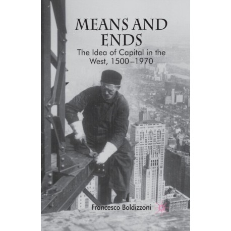 Means and Ends: The Idea of Capital in the West, 1500-1970