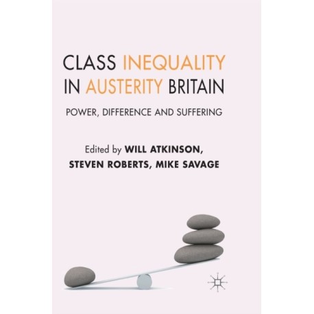 Class Inequality in Austerity Britain: Power, Difference and Suffering