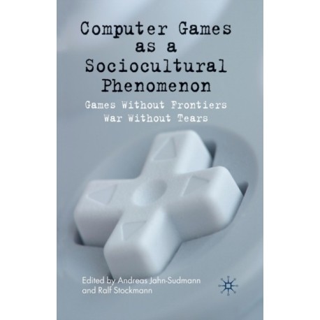 Computer Games as a Sociocultural Phenomenon: Games Without Frontiers - War Without Tears