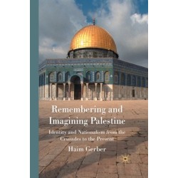 Remembering and Imagining Palestine: Identity and Nationalism from the Crusades to the Present