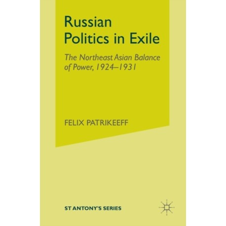 Russian Politics in Exile: The Northeast Asian Balance of Power, 1924-1931